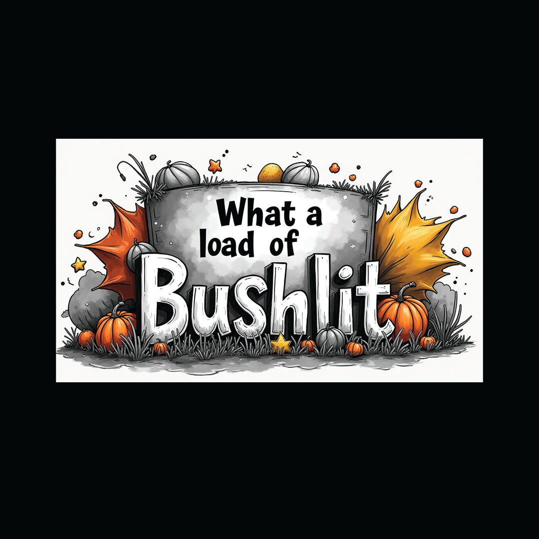 What A Load Of Bushlit.