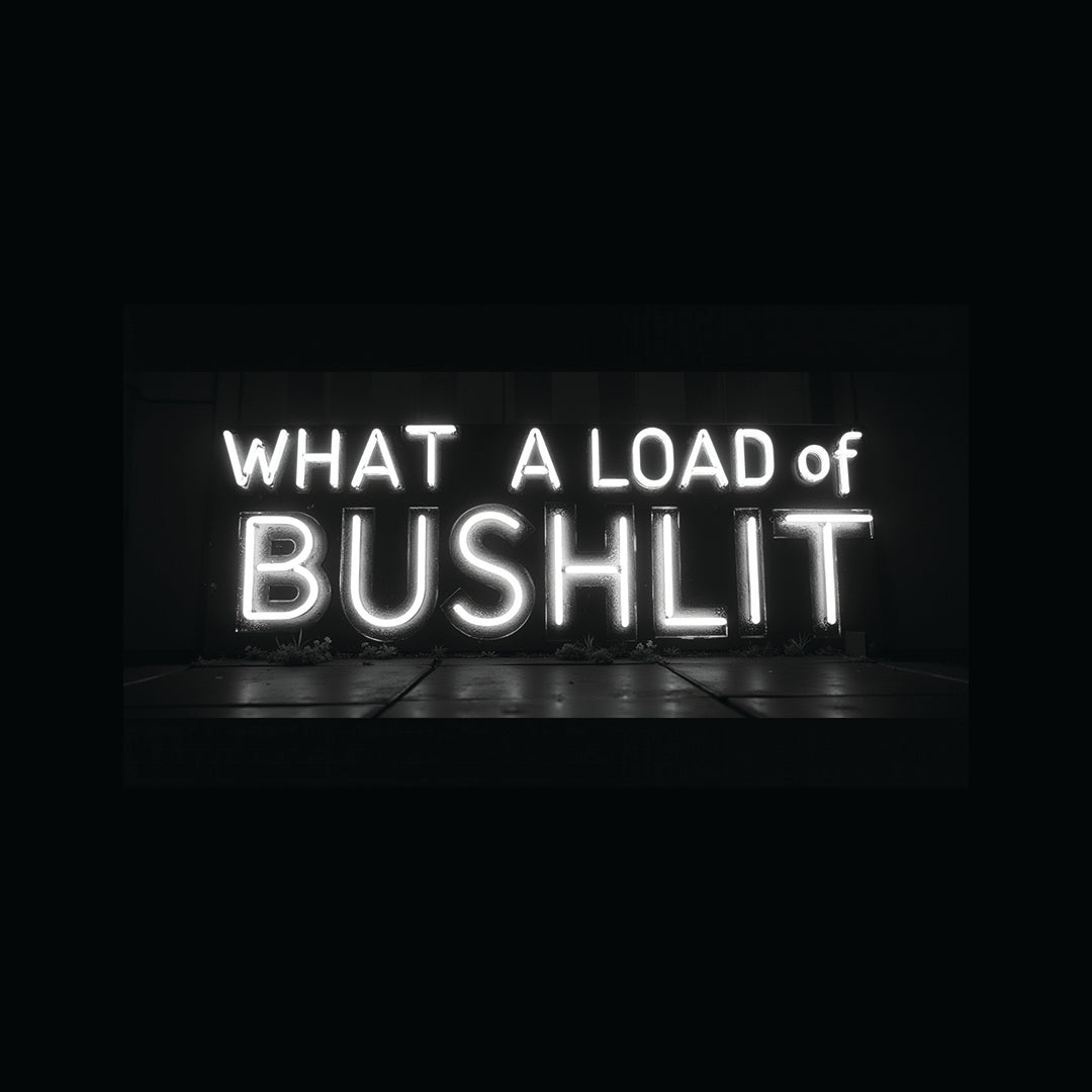 What A Load Of Bushlit (B&W)
